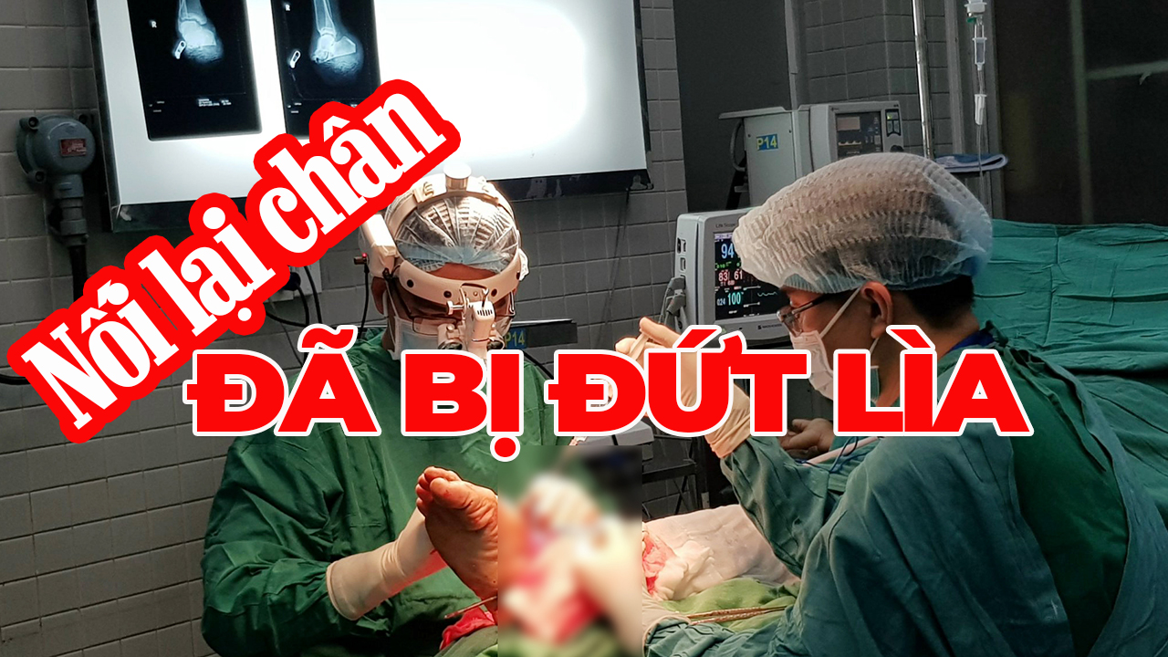 Kích hoạt báo động đỏ, kịp thời nối lại chân cho bệnh nhân bị máy cắt cỏ cắt lìa cổ chân