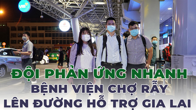 Đội phản ứng nhanh Bệnh viện Chợ Rẫy tức tốc lên đường hỗ trợ Gia Lai